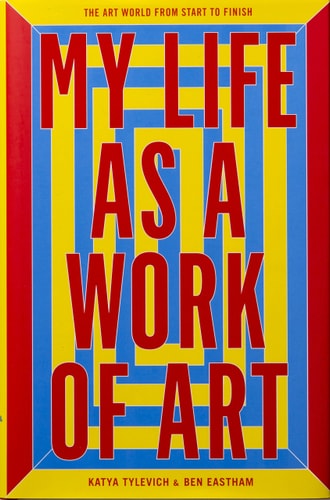 My Life as a Work of Art The Art World from Start to Finish