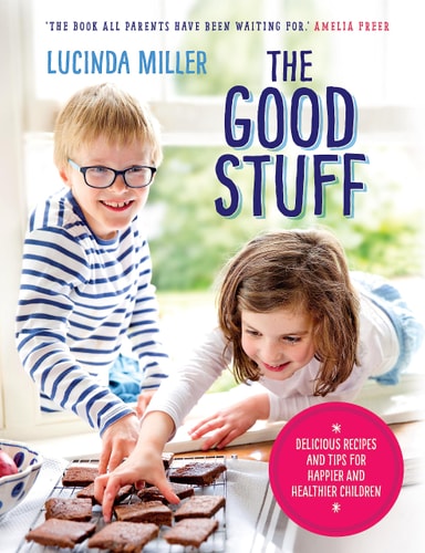The Good Stuff Delicious Recipes and Tips for Happier and Healthier Children
