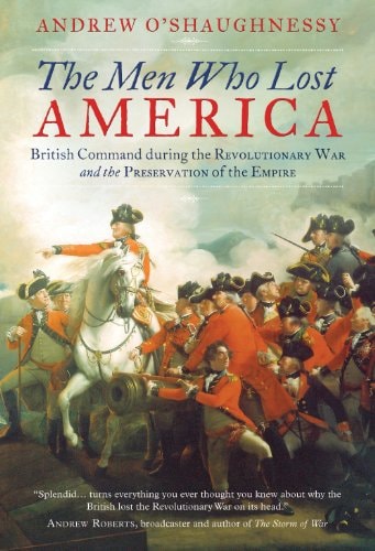 The Men Who Lost America British Command during the Revolutionary War and the Preservation of the Empire