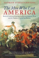 The Men Who Lost America British Command during the Revolutionary War and the Preservation of the Empire