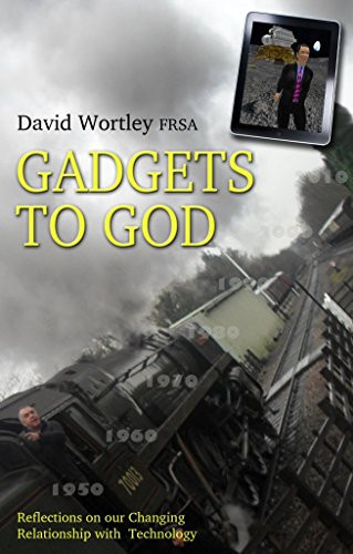 Gadgets to God Reflections on Our Changing Relationship with Technology