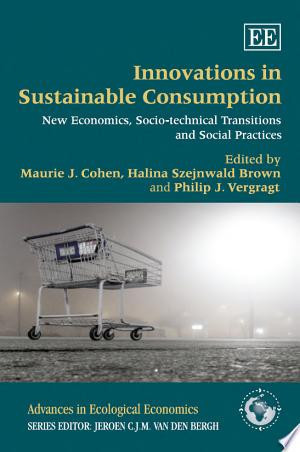 Innovations in Sustainable Consumption New Economics, Socio-Technical Transitions and Social Practices