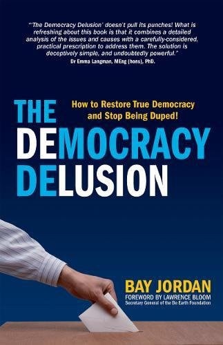 The Democracy Delusion - How to Restore True Democracy and Stop Being Duped!