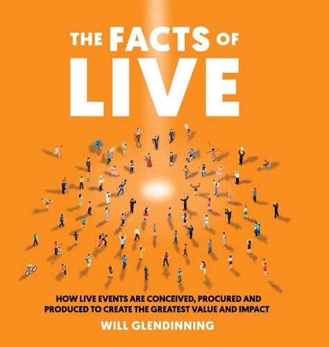 The Facts of Live How Live Events Are Conceived, Procured and Produced to Create the Greatest Value and Impact