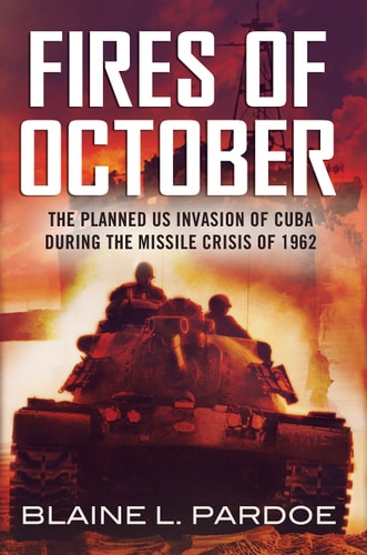The Fires of October The Planned US Invasion of Cuba During the Missile Crisis of 1962