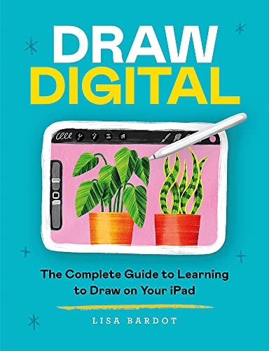 Drawing Digital The Complete Guide to Learning to Draw and Paint on Your IPad