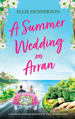 A Summer Wedding on Arran A Heart-warming and Uplifting Novel Set in Scotland