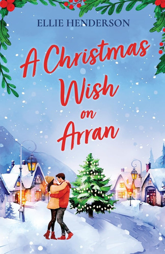 A Christmas Wish on Arran A Festive, Second-Chance Romance