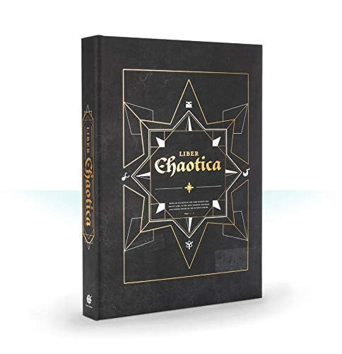 Liber Chaotica Being in the Main an Examination of the Daemonic and Mortal Armies of Chaos, and in Part, Being a Description of the Numberless Unnatural Creatures That Do Accompany Them