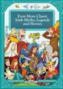 Even More Classic Irish Myths, Legends and Heroes
