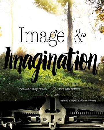 Image & imagination: ideas and inspiration for teen writers