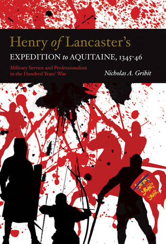 Henry of Lancaster's Expedition to Aquitaine, 1345-1346: Military Service and Professionalism in the Hundred Years War (Warfare in History Book 42)