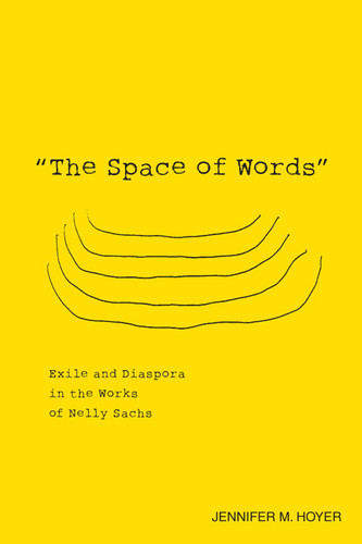 The Space of Words: Exile and Diaspora in the Works of Nelly Sachs (Studies in German Literature Linguistics and Culture Book 144)