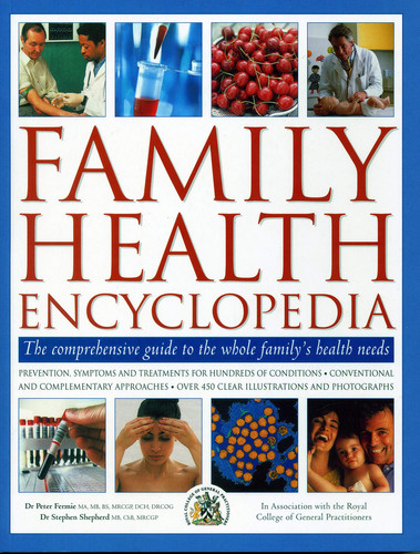 Family Health Encyclopedia The Comprehensive Guide to the Whole Family'S Health Needs; in Association with The Royal College of General Practitioners: Prevention, Symptoms and Treatments for Hundreds of Conditions, Conventional and Complementary Approaches, with Over 450 Clear Illu