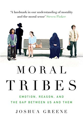 Moral Tribes Emotion, Reason and the Gap Between Us and Them