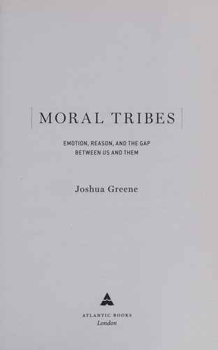 Moral Tribes Emotion, Reason, and the Gap Between Us and Them