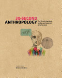 30-Second Anthropology The 50 most important ideas in the study of being human, each explained in half a minute