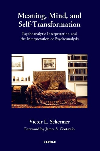 Meaning, Mind, and Self-Transformation: Psychoanalytic Interpretation and the Interpretation of Psychoanalysis