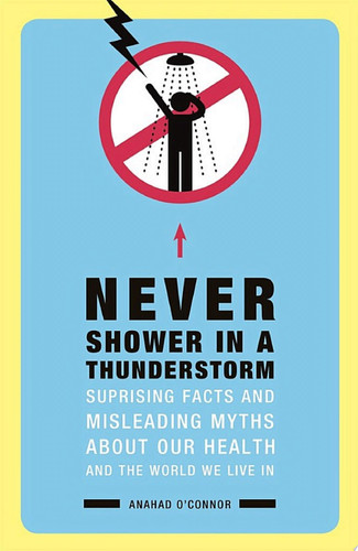 Never Shower in a Thunderstorm Surprising Facts and Misleading Myths About Our Health and the World We Live In...