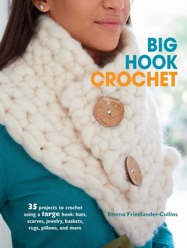 Big Hook Crochet 35 projects to crochet using a large hook: hats, scarves, jewelry, baskets, rugs, pillows, and more