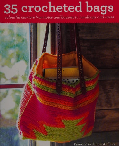 35 Crocheted Bags Colourful Carriers from Totes and Baskets to Handbags and Cases