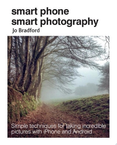 Smart Phone Smart Photography Simple techniques for taking incredible pictures with iPhone and Android