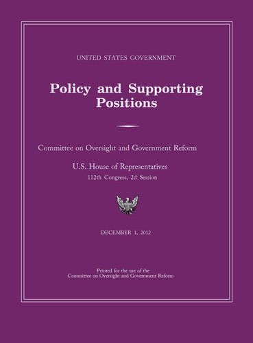 United States Government Policy and Supporting Positions 2012 . Large Format Desk Reference Edition