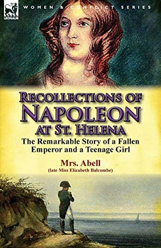 Recollections of Napoleon at St. Helen The Remarkable Story of a Fallen Emperor and a Teenage Girl