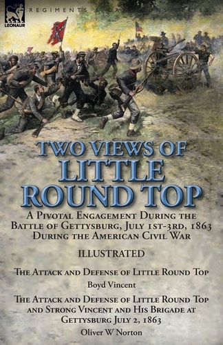 Two Views of Little Round Top A Pivotal Engagement During the Battle of Gettysburg, July 1st-3rd, 1863 During the American Civil War-The Attack and Defense of Little Round Top by Boyd Vincent & The Attack and Defense of Little Round Top and Strong Vincent and His Brigade at Gettysburg