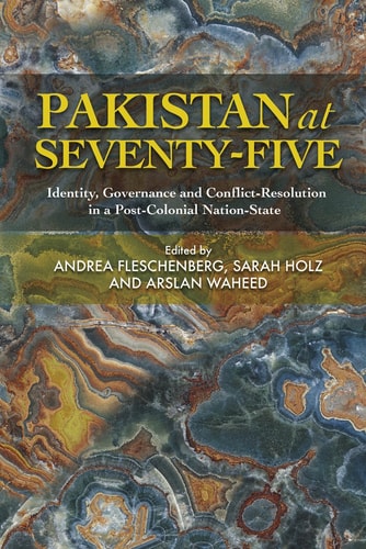 Pakistan at Seventy-Five - Identity, Governance and Conflict-Resolution in a Post-Colonial Nation-State
