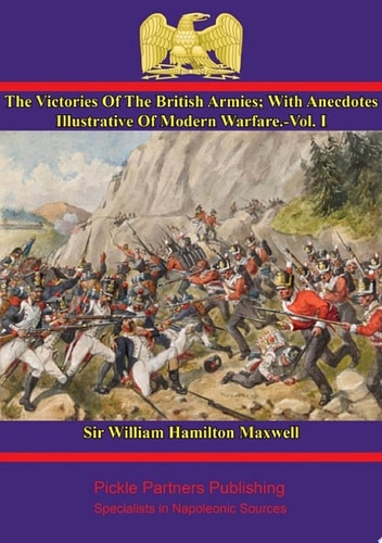 The Victories Of The British Armies — Vol. I With Anecdotes Illustrative Of Modern Warfare. By the author of "Stories of Waterloo".