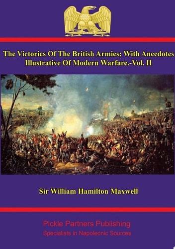 The Victories Of The British Armies — Vol. II With Anecdotes Illustrative Of Modern Warfare. By the author of "Stories of Waterloo".