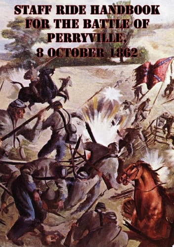 Staff Ride Handbook For The Battle Of Perryville, 8 October 1862 [Illustrated Edition]