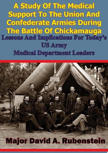 A Study Of The Medical Support To The Union And Confederate Armies During The Battle Of Chickamauga: Lessons And Implications For Today's US Army Medical Department Leaders