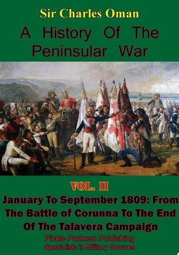 A History of the Peninsular War, Volume II January to September 1809 From the Battle of Corunna to the End of the Talavera Campaign [Illustrated Edition]