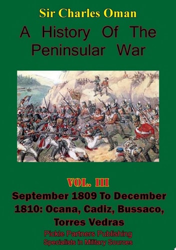 A History of the Peninsular War, Volume III September 1809 to December 1810 September 1809 to December 1810: Ocana, Cadiz, Bussaco, Torres Vedras [Illustrated Edition]