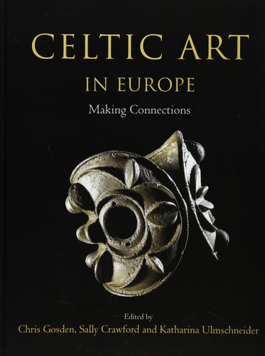Celtic Art in Europe Making Connections : Essays in Honour of Vincent Megaw on His 80th Birthday