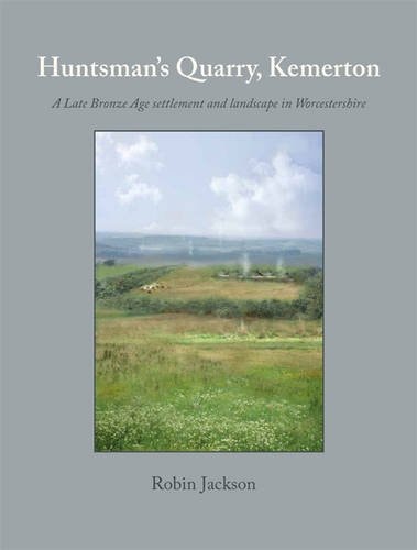 Huntsman's Quarry, Kemerton A Late Bronze Age Settlement and Landscape in Worcestershire