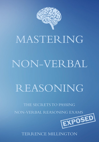 Mastering Non-Verbal Reasoning (the secrets to passing non-verbal reasoning exams, exposed)