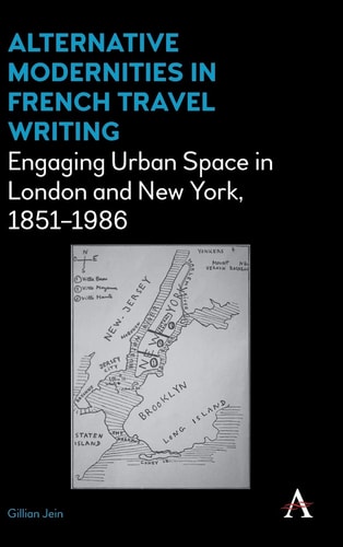 Alternative Modernities in French Travel Writing Engaging Urban Space in London and New York, 1851-1986