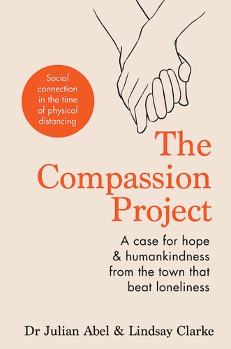 The Compassion Project A Case for Hope and Humankindness from the Town That Beat Loneliness