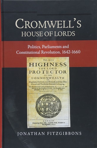 Cromwell's House of Lords Politics, Parliaments and Constitutional Revolution, 1642-1660
