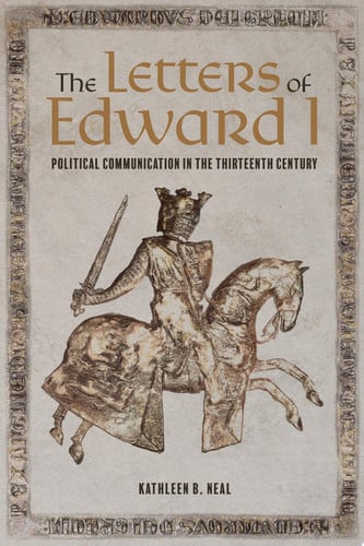The Letters of Edward I Political Communication in the Thirteenth Century