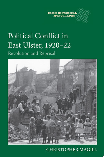 Political Conflict in East Ulster, 1920-22 Revolution and Reprisal