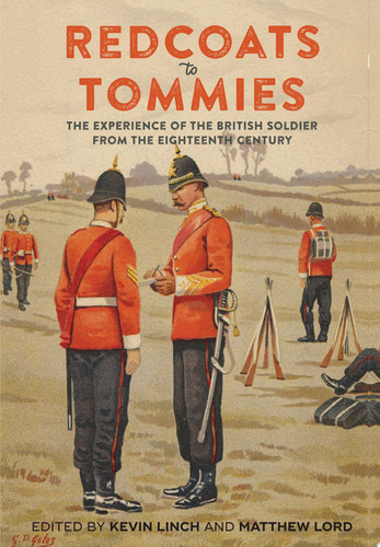 Redcoats to Tommies The Experience of the British Soldier from the Eighteenth Century