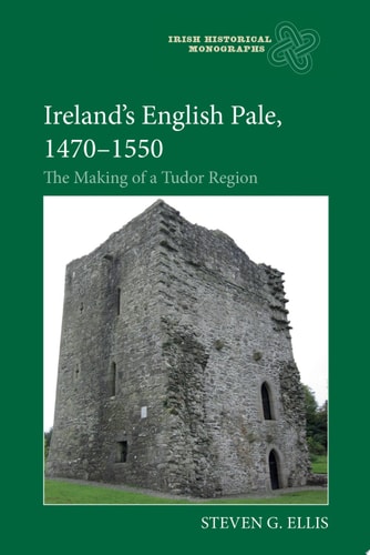Ireland's English Pale, 1470-1550 The Making of a Tudor Region