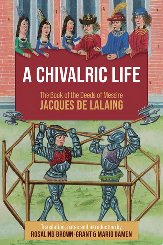 A Chivalric Life The Book of the Deeds of Messire Jacques de Lalaing