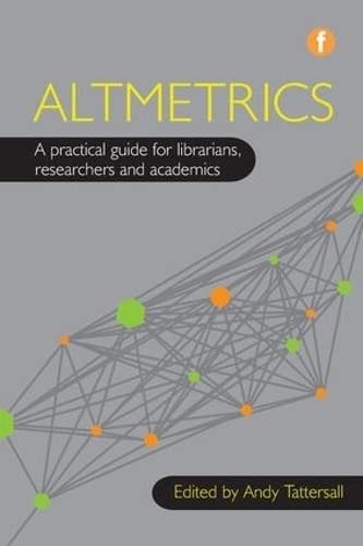 Altmetrics A Practical Guide for Librarians, Researchers and Academics