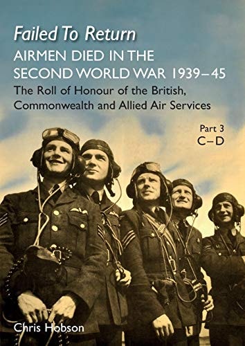 FAILED TO RETURN Part 3 C-D AIRMEN DIED IN THE SECOND WORLD WAR 1939-45 The Roll of Honour of the British, Commonwealth and Allied Air Services