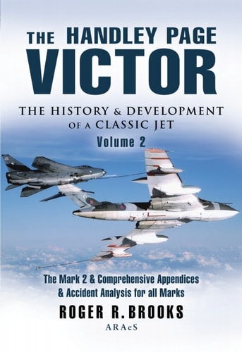 The Handley Page Victor: The History and Development of a Classic Jet: Volume 2: The Mark 2 and Comprehensive Appendices and Accident Analysis for all Marks.